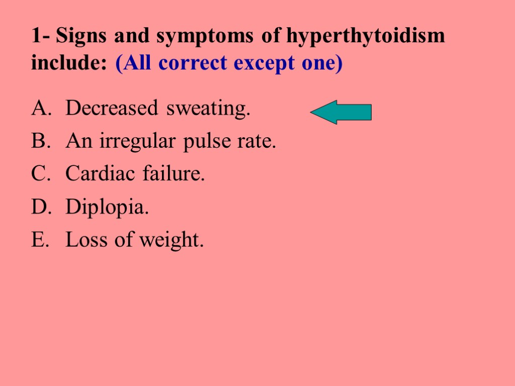 1- Signs and symptoms of hyperthytoidism include: (All correct except one) Decreased sweating. An